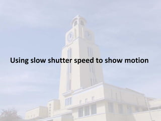 Using slow shutter speed to show motion 