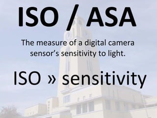 ISO / ASA The measure of a digital camera sensor’s sensitivity to light. ISO » sensitivity 