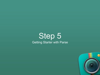 Step 5
Getting Starter with Parse
 