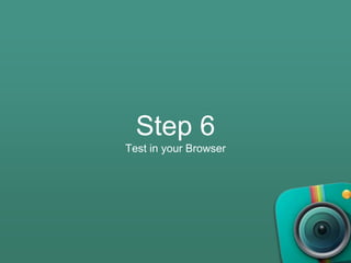 Step 6
Test in your Browser
 