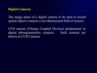 Digital Cameras    The image plane of a digital camera to be used to record spatial objects contains a two dimensional fie...