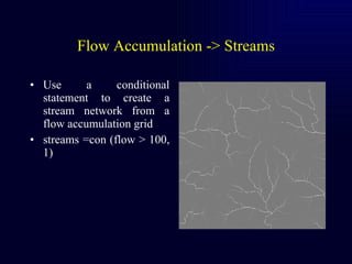 Flow Accumulation -> Streams <ul><li>Use a conditional statement to create a stream network from a flow accumulation grid ...
