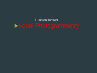  Advance Surveying
Aerial Photogrammetry
 