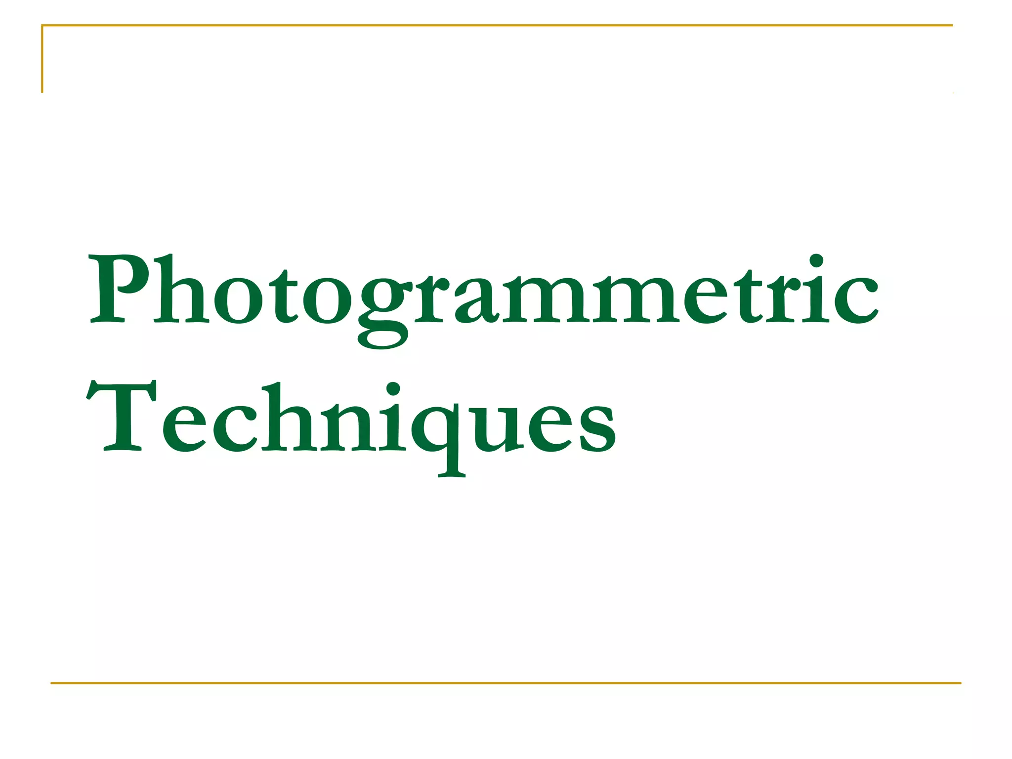 Photogrammetric
Techniques
 
