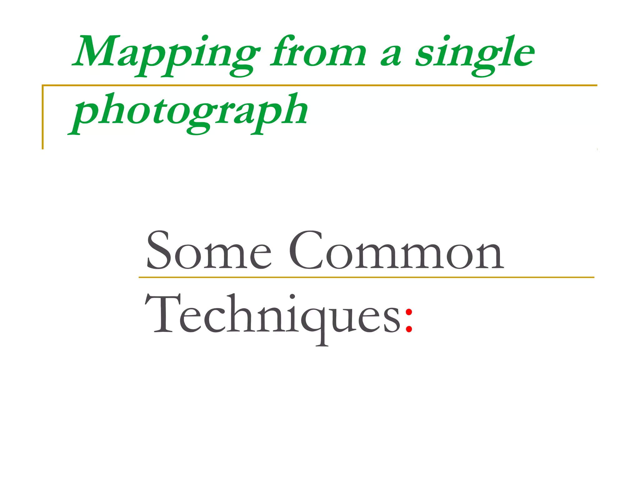 Mapping from a single
photograph
Some Common
Techniques:
 
