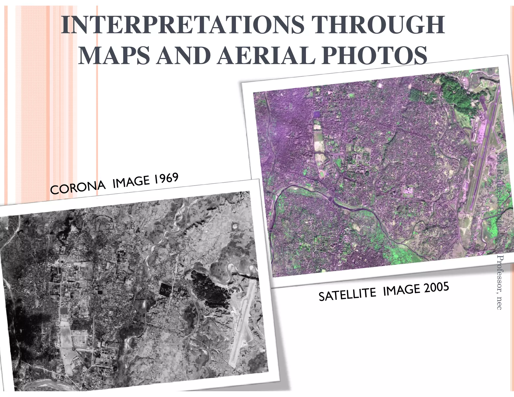 INTERPRETATIONS THROUGH
MAPS AND AERIAL PHOTOS
Er.PramesheshHada,Asst.Professor,nec
 