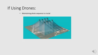 If Using Drones:
• Maintaining photo sequence is crucial
 