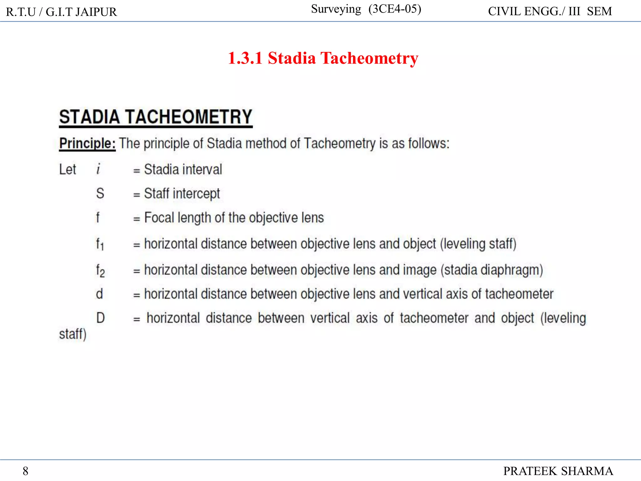 R.T.U / G.I.T JAIPUR Surveying (3CE4-05) CIVIL ENGG./ III SEM
PRATEEK SHARMA
8
1.3.1 Stadia Tacheometry
 