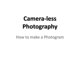 Camera-less
   Photography
How to make a Photogram
 