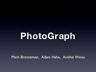 PhotoGraph Mark Brenneman,  Adam Hahn,  Avishai Weiss 