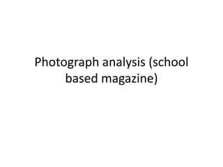Photograph analysis (school
based magazine)

 