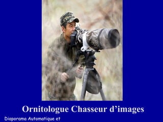 Ornitologue Chasseur d’images
Diaporama Automatique et
 