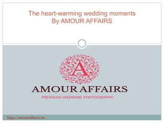 http://amouraffairs.in/
The heart-warming wedding moments
By AMOUR AFFAIRS
 