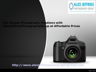 Get Unique Photography Solutions with
AlexJeffriesPhotographyGroup at Affordable Prices
http://www.alexjeffriesphotographygroup.com
 