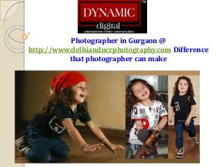 Photographer in Gurgaon @
http://www.delhiandncrphotography.com Difference
that photographer can make
 