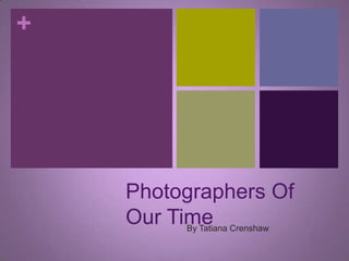 Photographers Of Our Time By Tatiana Crenshaw 