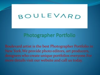 Boulevard artist is the best Photographer Portfolio in
New York.We provide photo editors, art producers,
designers who create unique portfolios everyone.For
more details visit our website and call us today.
 