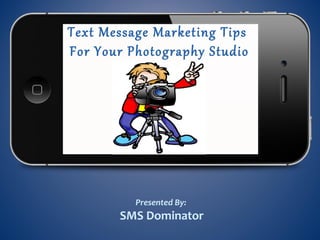 Text Message Marketing Tips
For Your Photography Studio
Presented By:
SMS Dominator
 