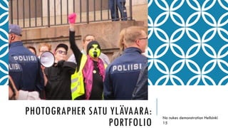 PHOTOGRAPHER SATU YLÄVAARA:
PORTFOLIO
No nukes demonstration Hellsinki
15