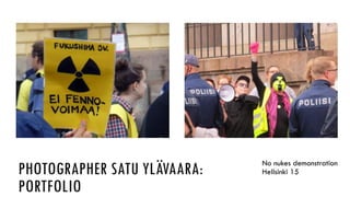 PHOTOGRAPHER SATU YLÄVAARA:
PORTFOLIO
No nukes demonstration
Hellsinki 15
 