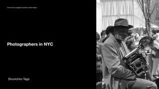 Shunichiro Tago
Photographers in NYC
Community-engaged business model design
 