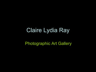 Claire Lydia Ray Photographic Art Gallery 