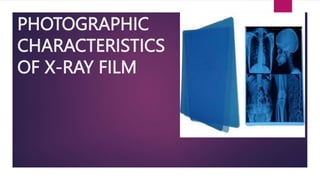 PHOTOGRAPHIC
CHARACTERISTICS
OF X-RAY FILM
 