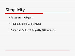 Simplicity Focus on 1 Subject Have a Simple Background Place the Subject Slightly Off Center 