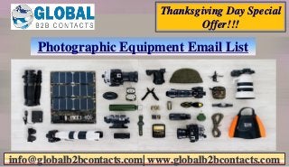 Photographic Equipment Email List
info@globalb2bcontacts.com| www.globalb2bcontacts.com
Thanksgiving Day Special
Offer!!!
 