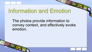 Information and Emotion
The photos provide information to
convey context, and effectively evoke
emotion.
 
