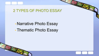 2 TYPES OF PHOTO ESSAY
• Narrative Photo Essay
• Thematic Photo Essay
 