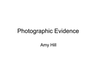 Photographic Evidence  Amy Hill  