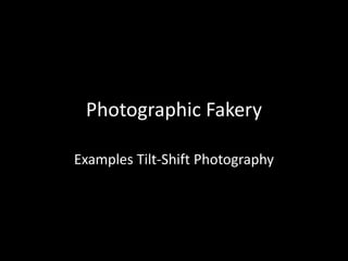 Photographic Fakery
Examples Tilt-Shift Photography
 