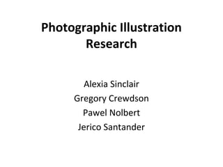 Photographic Illustration
       Research

        Alexia Sinclair
     Gregory Crewdson
       Pawel Nolbert
      Jerico Santander
 