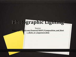Photographic Lighting
                          Source:
http://photoinf.com/General/NAVY/Composition_and_Basi
                 c_shots_or_sequences.htm
 