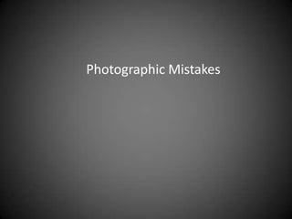 Photographic Mistakes 