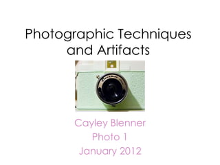 Photographic Techniques
and Artifacts
Cayley Blenner
Photo 1
January 2012
 