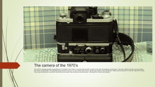 The camera of the 1970’s
The 1970’s photojournalist dream(Nikon F2 Content) The F2AS in chrome with an MD-2 motor drive with AA batteries in the pack. This has a 50mm but for most journalist
the 35mm works better. The problem with camera is once it run out of the role of 24 or 36 film you have to stop roll the film back around and put it in the film cap and re load.
If you were working on live action shots then you would miss a few and resume back shooting from where you started.
 
