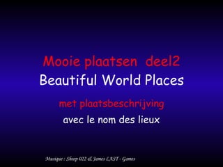 Mooie plaatsen  deel2 Beautiful World Places met plaatsbeschrijving avec le nom des lieux Musique : Sheep 022 & James LAST - Games 