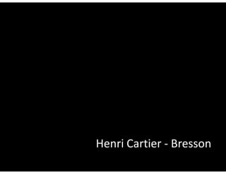 Henri Cartier - Bresson
 