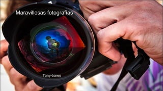 Maravillosas fotografías
Tony-bares
 