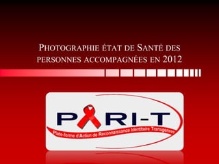 PHOTOGRAPHIE ÉTAT DE SANTÉ DES
PERSONNES ACCOMPAGNÉES EN 2012
 