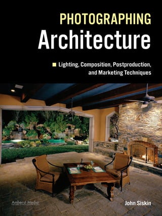 Amherst Media, Inc. Buffalo, NY
Photographing
Architecture
Lighting, Composition, Postproduction,
and Marketing Techniques
Amherst Media®
publisher of photography books John Siskin
 