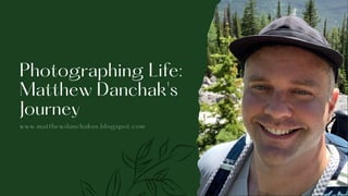 Photographing Life:
Matthew Danchak's
Journey
www.matthewdanchakus.blogspot.com
 