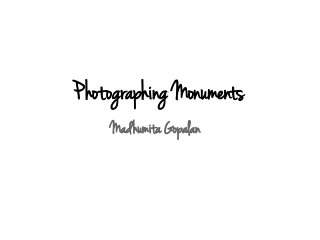 Photographing Monuments
Madhumita Gopalan
 