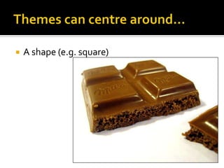 Themes can centre around…A shape (e.g. square)