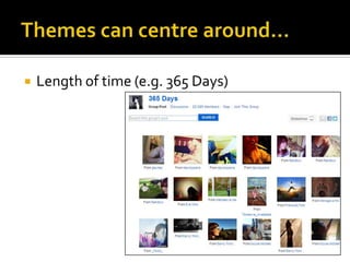 Themes can centre around…Length of time (e.g. 365 Days)