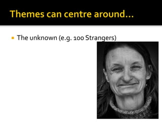Themes can centre around…The unknown (e.g. 100 Strangers)