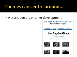 Themes can centre around…A story, person, or other development