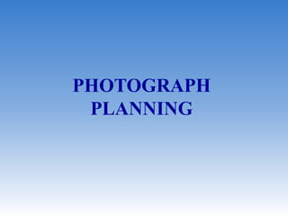 PHOTOGRAPH
PLANNING
 